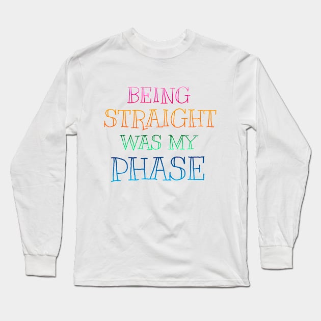 PRIDE MONTH 2021 - BEING STRAIGHT WAS MY PHASE Long Sleeve T-Shirt by hautepotatobyhp